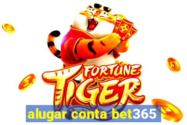 alugar conta bet365